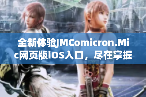 全新體驗JMComicron.Mic網頁版iOS入口，盡在掌握之中
