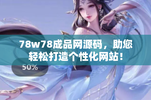 78w78成品網源碼，助您輕松打造個性化網站！