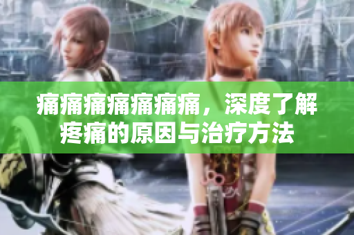 痛痛痛痛痛痛痛，深度了解疼痛的原因與治療方法