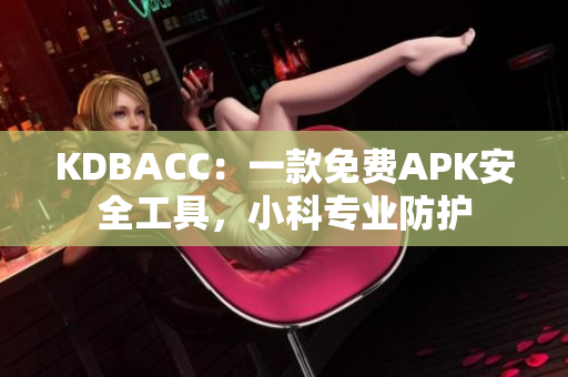 KDBACC：一款免費APK安全工具，小科專業(yè)防護