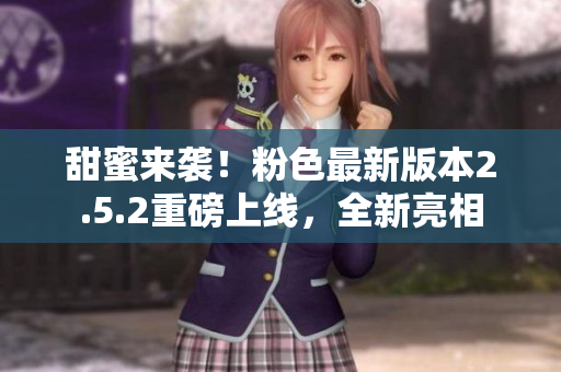 甜蜜來(lái)襲！粉色最新版本2.5.2重磅上線(xiàn)，全新亮相