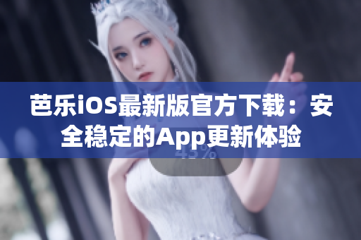 芭樂iOS最新版官方下載：安全穩(wěn)定的App更新體驗(yàn)