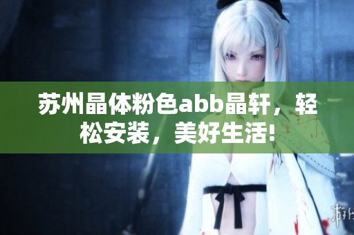 蘇州晶體粉色abb晶軒，輕松安裝，美好生活!