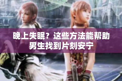 晚上失眠？這些方法能幫助男生找到片刻安寧