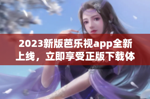 2023新版芭樂視app全新上線，立即享受正版下載體驗