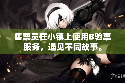 售票員在小鎮(zhèn)上使用B驗票服務，遇見不同故事。