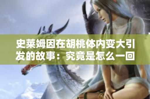 史萊姆因在胡桃體內(nèi)變大引發(fā)的故事：究竟是怎么一回事？