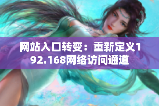 網(wǎng)站入口轉變：重新定義192.168網(wǎng)絡訪問通道