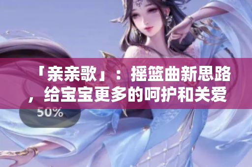 「親親歌」：搖籃曲新思路，給寶寶更多的呵護和關(guān)愛