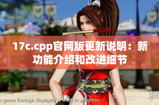 17c.cpp官網(wǎng)版更新說明：新功能介紹和改進(jìn)細(xì)節(jié)