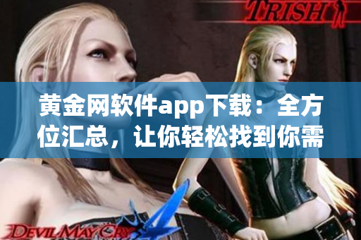 黃金網(wǎng)軟件app下載：全方位匯總，讓你輕松找到你需要的應(yīng)用