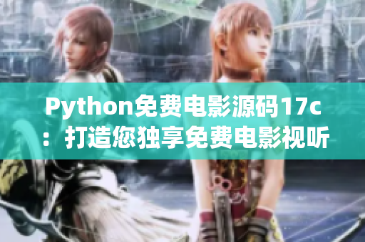 Python免費電影源碼17c：打造您獨享免費電影視聽平臺