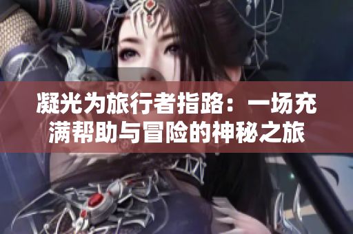凝光為旅行者指路：一場(chǎng)充滿幫助與冒險(xiǎn)的神秘之旅