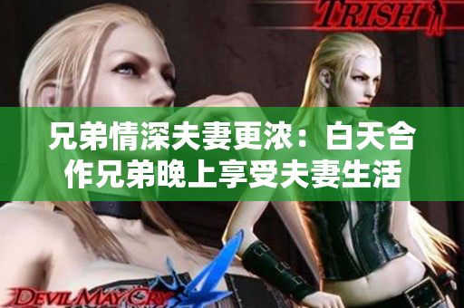 兄弟情深夫妻更濃：白天合作兄弟晚上享受夫妻生活
