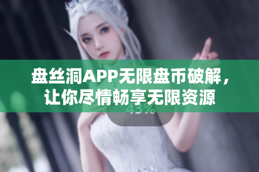 盤絲洞APP無(wú)限盤幣破解，讓你盡情暢享無(wú)限資源