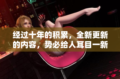 經(jīng)過十年的積累，全新更新的內(nèi)容，勢必給人耳目一新。