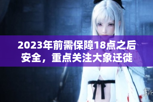2023年前需保障18點之后安全，重點關(guān)注大象遷徙