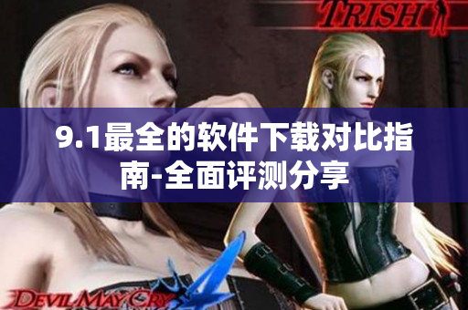 9.1最全的軟件下載對(duì)比指南-全面評(píng)測(cè)分享
