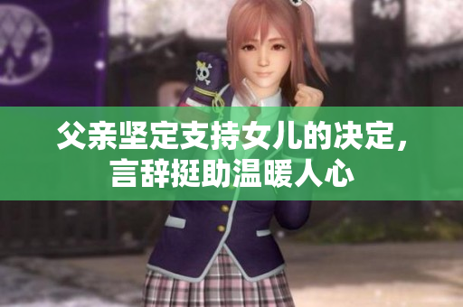父親堅定支持女兒的決定，言辭挺助溫暖人心