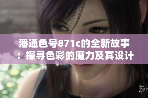 潘通色號(hào)871c的全新故事：探尋色彩的魔力及其設(shè)計(jì)靈感