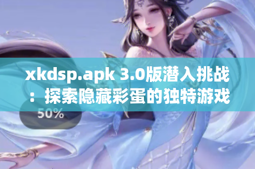xkdsp.apk 3.0版潛入挑戰(zhàn)：探索隱藏彩蛋的獨特游戲【2021最新版】