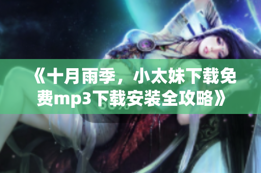 《十月雨季，小太妹下載免費(fèi)mp3下載安裝全攻略》