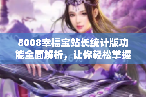 8008幸福寶站長統(tǒng)計版功能全面解析，讓你輕松掌握站長數(shù)據(jù)分析技巧