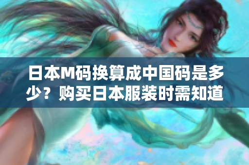 日本M碼換算成中國碼是多少？購買日本服裝時需知道日中尺碼對照表