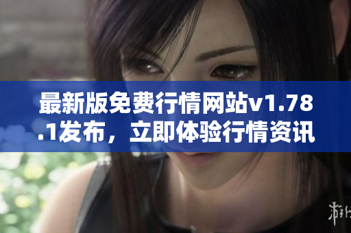 最新版免費行情網(wǎng)站v1.78.1發(fā)布，立即體驗行情資訊、交易分析、投資建議