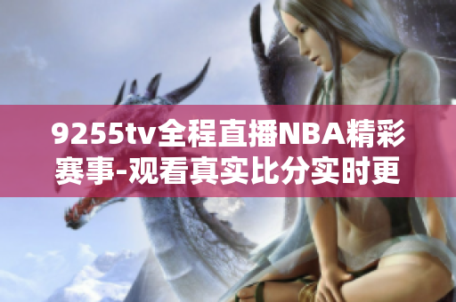 9255tv全程直播NBA精彩賽事-觀看真實比分實時更新