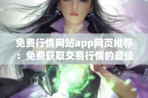 免費(fèi)行情網(wǎng)站app網(wǎng)頁(yè)推薦：免費(fèi)獲取交易行情的最佳應(yīng)用推薦