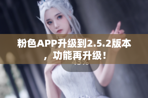 粉色APP升級(jí)到2.5.2版本，功能再升級(jí)！
