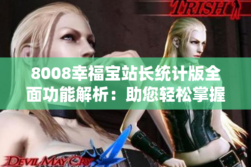 8008幸福寶站長統(tǒng)計版全面功能解析：助您輕松掌握站點運營數(shù)據(jù)