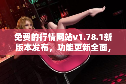 免費的行情網(wǎng)站v1.78.1新版本發(fā)布，功能更新全面，趕緊體驗吧