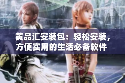 黃品匯安裝包：輕松安裝，方便實(shí)用的生活必備軟件 