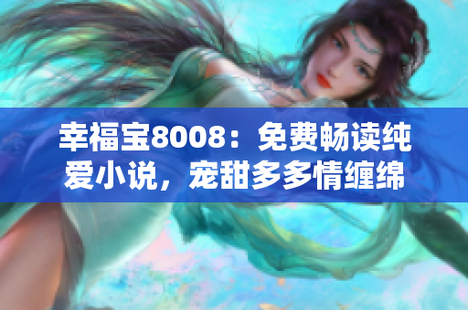 幸福寶8008：免費(fèi)暢讀純愛小說，寵甜多多情纏綿