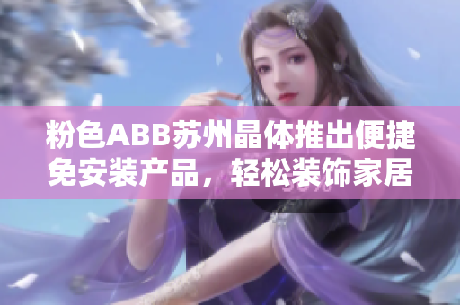 粉色ABB蘇州晶體推出便捷免安裝產(chǎn)品，輕松裝飾家居