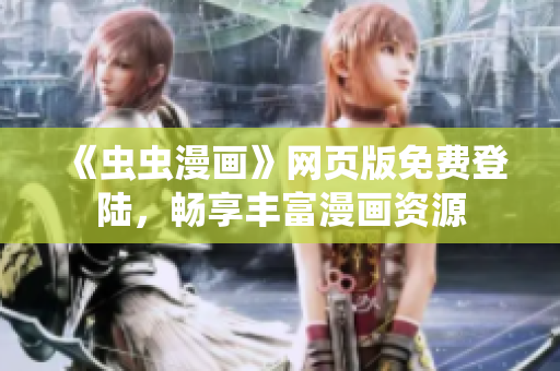 《蟲蟲漫畫》網(wǎng)頁版免費(fèi)登陸，暢享豐富漫畫資源