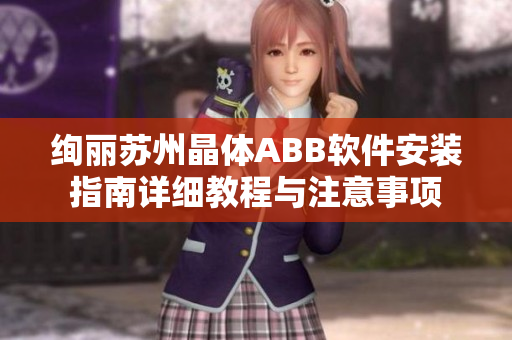 絢麗蘇州晶體ABB軟件安裝指南詳細(xì)教程與注意事項
