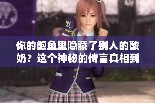 你的鮑魚里隱藏了別人的酸奶？這個(gè)神秘的傳言真相到底如何？