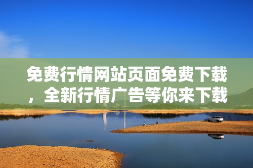 免費(fèi)行情網(wǎng)站頁面免費(fèi)下載，全新行情廣告等你來下載