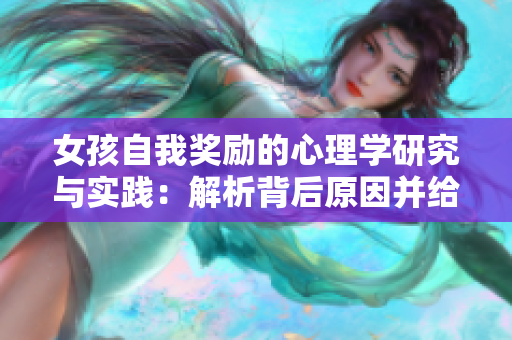 女孩自我獎勵的心理學(xué)研究與實踐：解析背后原因并給出實用建議