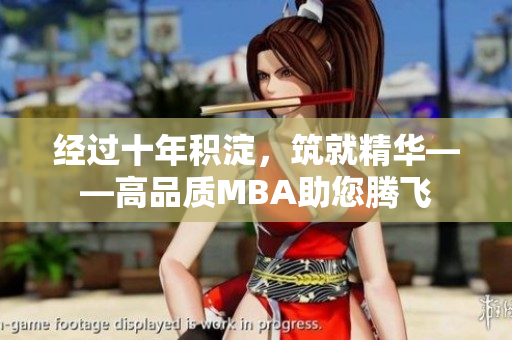 經(jīng)過(guò)十年積淀，筑就精華——高品質(zhì)MBA助您騰飛